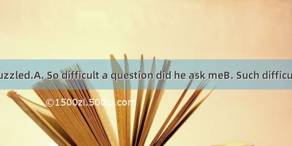 that I was puzzled.A. So difficult a question did he ask meB. Such difficult a question