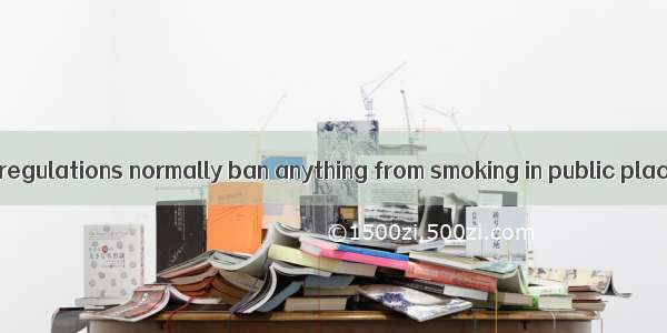 Municipal(市政府) regulations normally ban anything from smoking in public places to parking