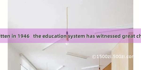 The book was written in 1946   the education system has witnessed great changes.A. whenB.