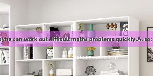 Jack issmart a boyhe can work out difficult maths problems quickly.A. so; thatB. such; tha