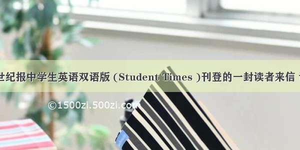 下面是21世纪报中学生英语双语版 (Student Times )刊登的一封读者来信 请你以编辑