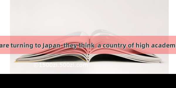 Many Americans are turning to Japan  they think  a country of high academic achievement an