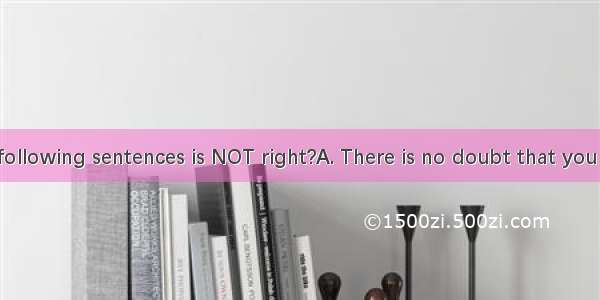 Which of the following sentences is NOT right?A. There is no doubt that you will succeed.B