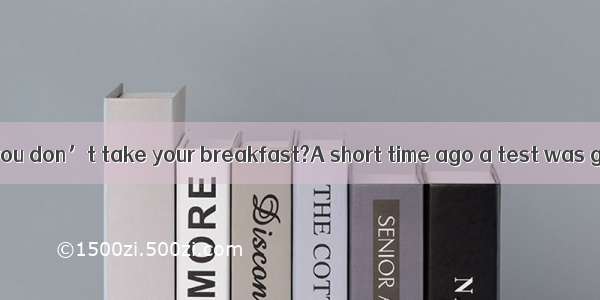 Will it matter if you don’t take your breakfast?A short time ago a test was given in the U