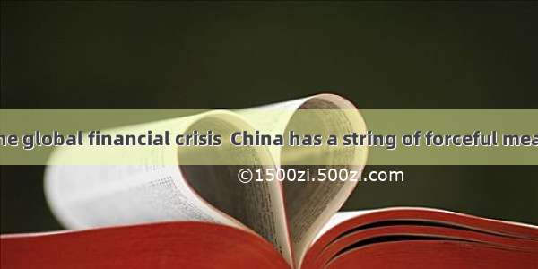 To deal with the global financial crisis  China has a string of forceful measures over the