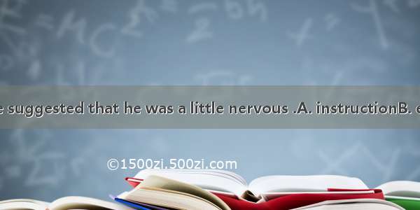 The  on his face suggested that he was a little nervous .A. instructionB. expressionC. att