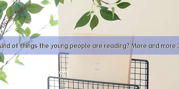 Do you know what kind of things the young people are reading? More and more 36 and parents