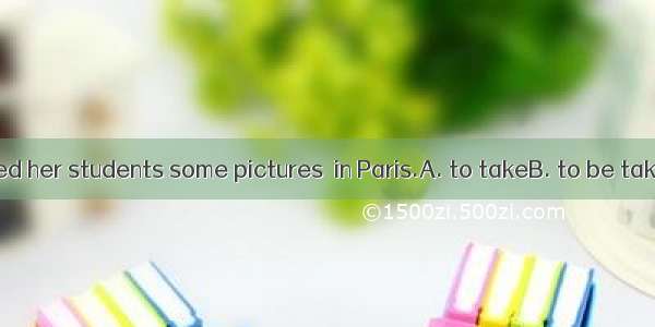 Mrs.White showed her students some pictures  in Paris.A. to takeB. to be takenC. takenD. t