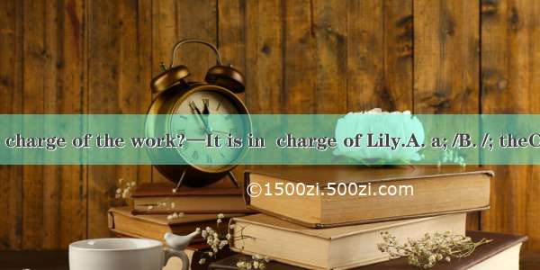 —Who takes  charge of the work?—It is in  charge of Lily.A. a; /B. /; theC. /; /D. the; th