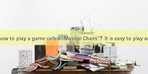 Do you know how to play a game called “Musical Chairs”？It is easy to play and most people