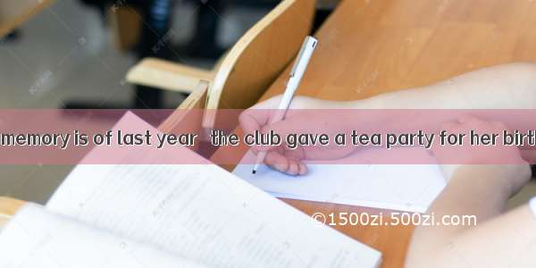 Faye’s fondest memory is of last year   the club gave a tea party for her birthday.A. that