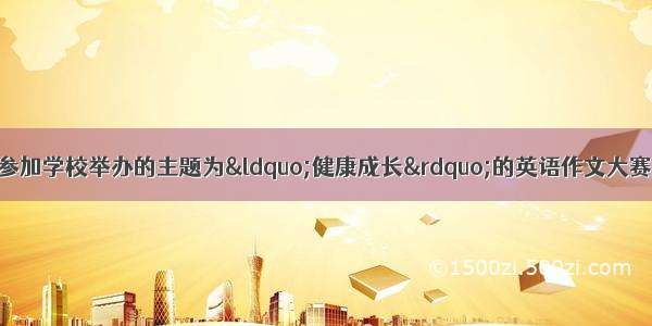 假定你是李华 准备参加学校举办的主题为“健康成长”的英语作文大赛。请按要求写一篇