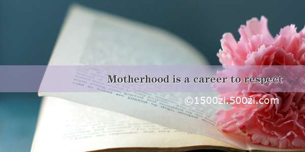 　　　　　　　　　　　　　　　Motherhood is a career to respect　　A WOMAN