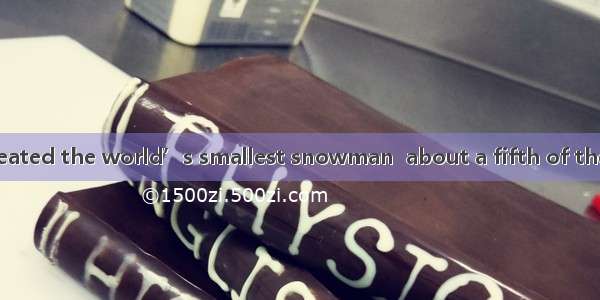 Scientists have created the world’s smallest snowman  about a fifth of the width of a huma