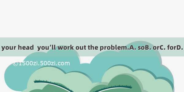 Use your head  you’ll work out the problem.A. soB. orC. forD. and