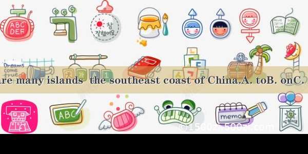 There are many islands  the southeast coast of China.A. toB. onC. inD. off