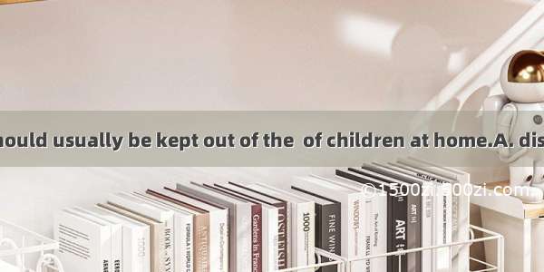 The medicine should usually be kept out of the  of children at home.A. distanceB. reachC.