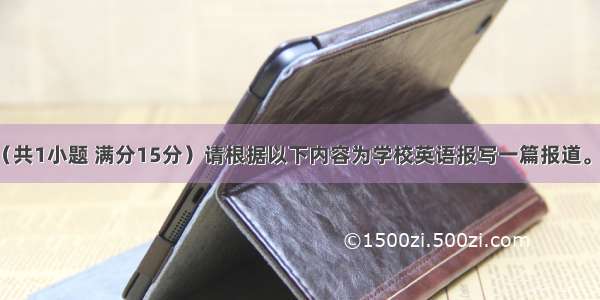 基础写作（共1小题 满分15分）请根据以下内容为学校英语报写一篇报道。 最近 我国