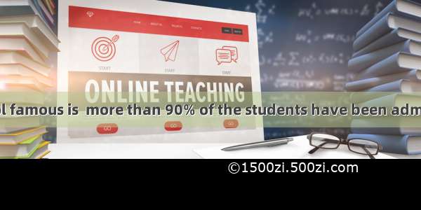 makes the school famous is  more than 90% of the students have been admitted to universit