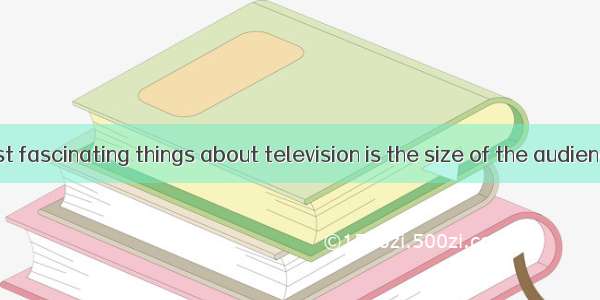 One of the most fascinating things about television is the size of the audience. A novel c