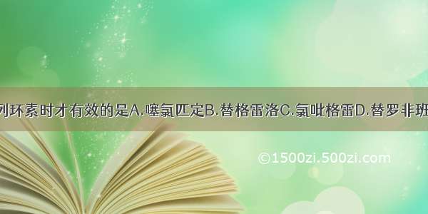 人体存在前列环素时才有效的是A.噻氯匹定B.替格雷洛C.氯吡格雷D.替罗非班E.双嘧达莫