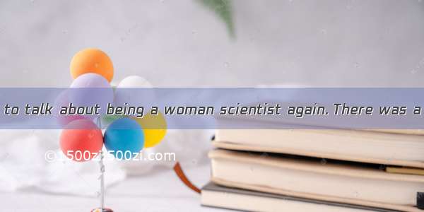 I don\'t ever want to talk about being a woman scientist again. There was a time in my life