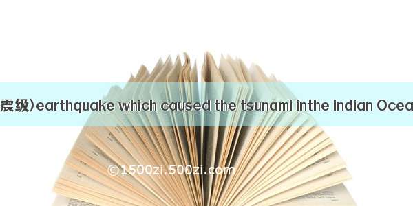 The 92一magnitude(震级)earthquake which caused the tsunami inthe Indian Ocean on Boxing Day