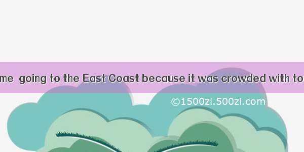 My friend warned me  going to the East Coast because it was crowded with tourists.A. byB.