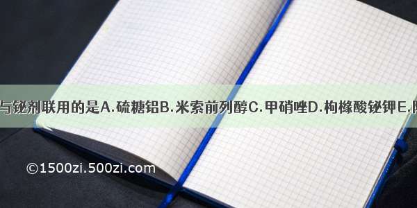 为防止中毒 不宜与铋剂联用的是A.硫糖铝B.米索前列醇C.甲硝唑D.枸橼酸铋钾E.阿司匹林ABCDE