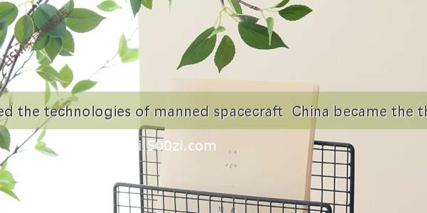 Having mastered the technologies of manned spacecraft  China became the third country in t