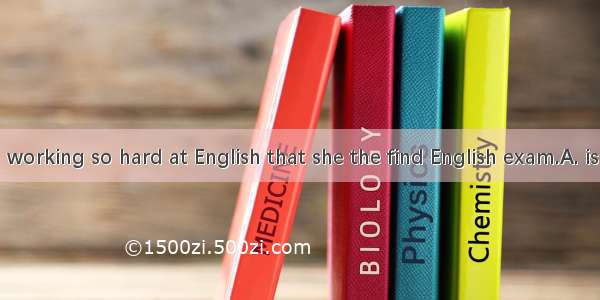 Tina has been working so hard at English that she the find English exam.A. is bound to pas