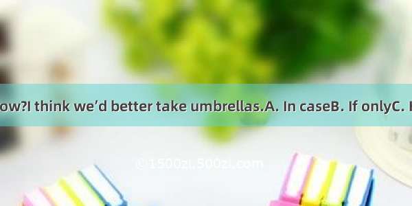 it rains tomorrow?　I think we’d better take umbrellas.A. In caseB. If onlyC. How comeD. W