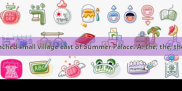 At noon we reached small village east of Summer Palace. A. the; the; theB. a; /; theC. a;