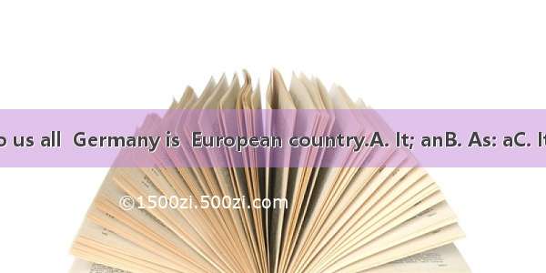 is known to us all  Germany is  European country.A. It; anB. As: aC. It; aD. As; an