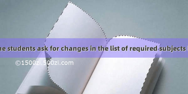 Not only did the students ask for changes in the list of required subjects but they also d