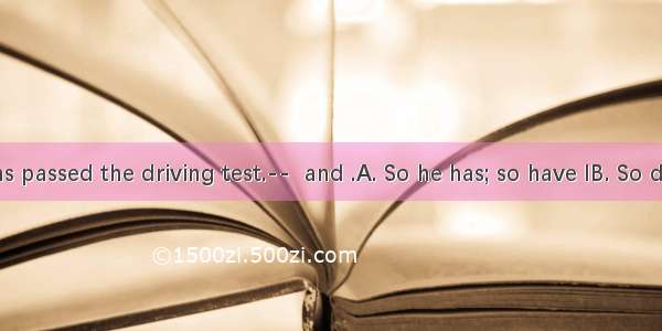 ----Jim has passed the driving test.--  and .A. So he has; so have IB. So did he; so di