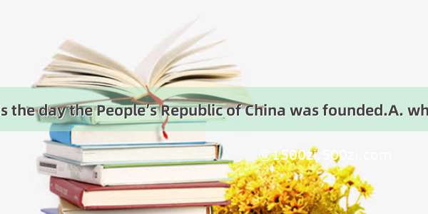 October 1 1949 is the day the People’s Republic of China was founded.A. whereB. thatC. whi