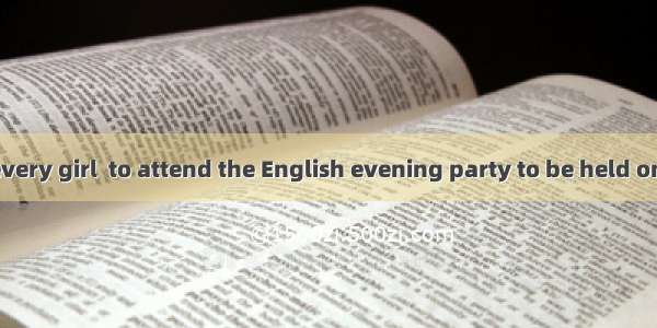 Every boy and every girl  to attend the English evening party to be held on Saturday.A. wi