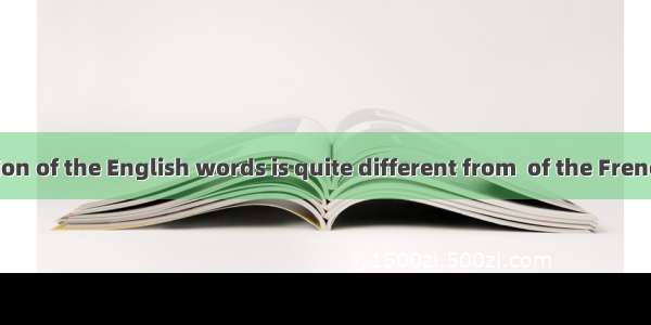 The pronunciation of the English words is quite different from  of the French words.A. one