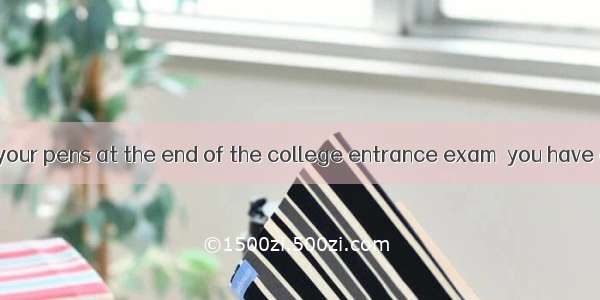 Having put down your pens at the end of the college entrance exam  you have ended 12 years