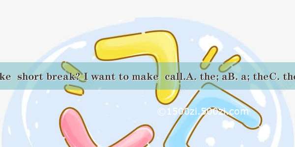 Shall we take  short break? I want to make  call.A. the; aB. a; theC. the; theD. a; a