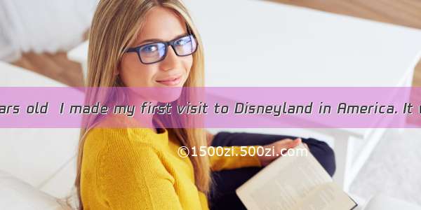 When I was 16 years old  I made my first visit to Disneyland in America. It wasn’t the fir