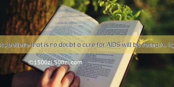 Some scientists believe that is no doubt a cure for AIDS will be found.A. it; thatB. it; w