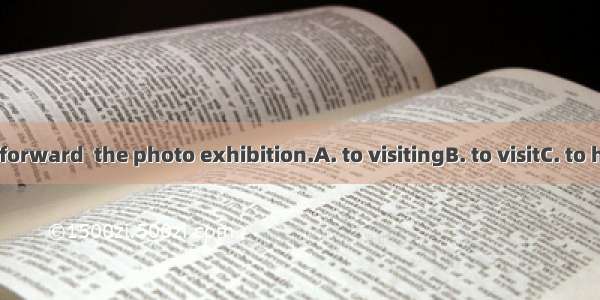 We’re looking forward  the photo exhibition.A. to visitingB. to visitC. to having visitedD