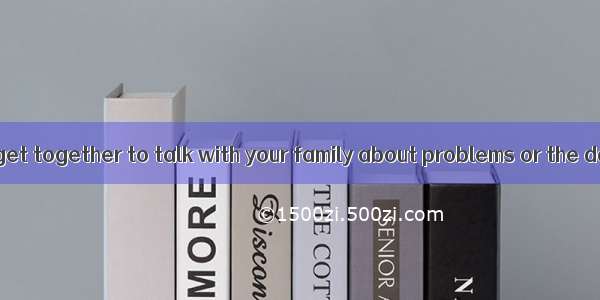 Do you regularly get together to talk with your family about problems or the day’s events