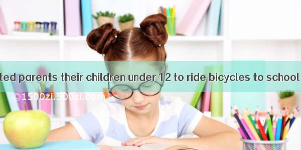 Teachers suggested parents their children under 12 to ride bicycles to school for safety.A