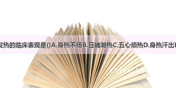 少阳病证发热的临床表现是()A.身热不扬B.日晡潮热C.五心烦热D.身热汗出E.往来寒热