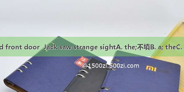 As he reached front door  Jack saw strange sightA. the;不填B. a; theC. 不填aD. the; a