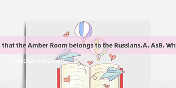 is known to all that the Amber Room belongs to the Russians.A. AsB. WhichC. ItD. What