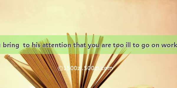 Why don’t you bring  to his attention that you are too ill to go on working?A. oneB. itC.